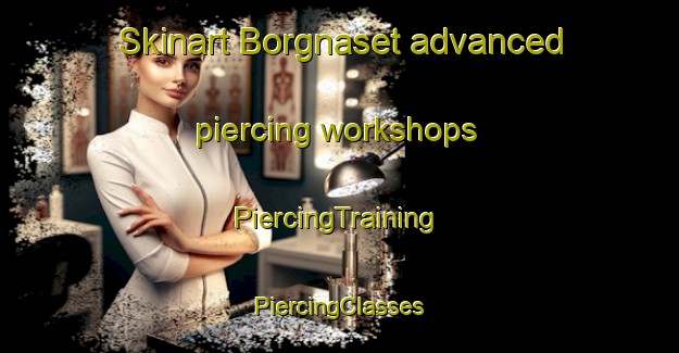 Skinart Borgnaset advanced piercing workshops | #PiercingTraining #PiercingClasses #SkinartTraining-Sweden