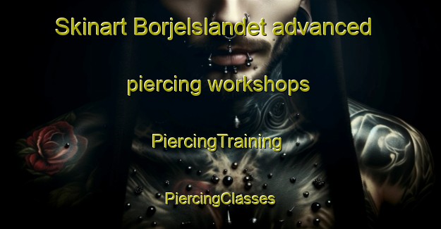 Skinart Borjelslandet advanced piercing workshops | #PiercingTraining #PiercingClasses #SkinartTraining-Sweden