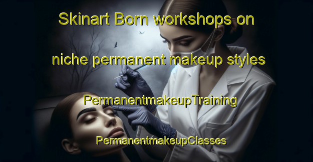 Skinart Born workshops on niche permanent makeup styles | PermanentmakeupTraining | PermanentmakeupClasses | SkinartTraining-Sweden