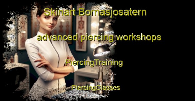 Skinart Bornasjosatern advanced piercing workshops | PiercingTraining | PiercingClasses | SkinartTraining-Sweden