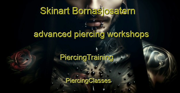 Skinart Bornasjosatern advanced piercing workshops | PiercingTraining | PiercingClasses | SkinartTraining-Sweden