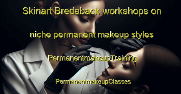 Skinart Bredaback workshops on niche permanent makeup styles | PermanentmakeupTraining | PermanentmakeupClasses | SkinartTraining-Sweden