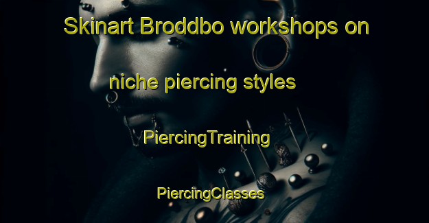 Skinart Broddbo workshops on niche piercing styles | PiercingTraining | PiercingClasses | SkinartTraining-Sweden