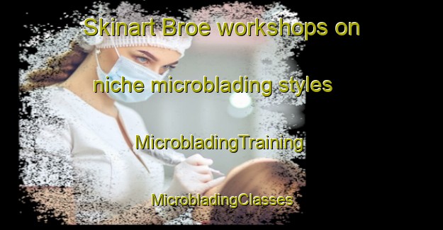 Skinart Broe workshops on niche microblading styles | #MicrobladingTraining #MicrobladingClasses #SkinartTraining-Sweden