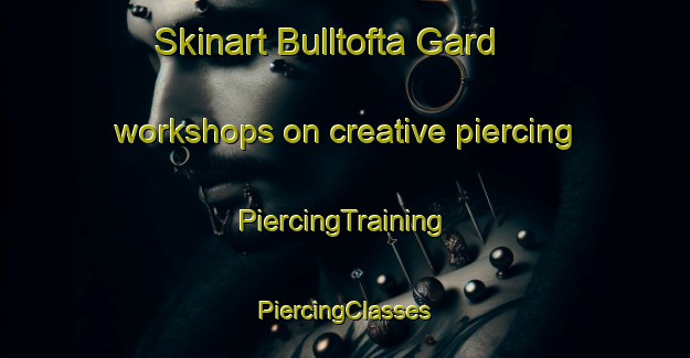 Skinart Bulltofta Gard workshops on creative piercing | #PiercingTraining #PiercingClasses #SkinartTraining-Sweden