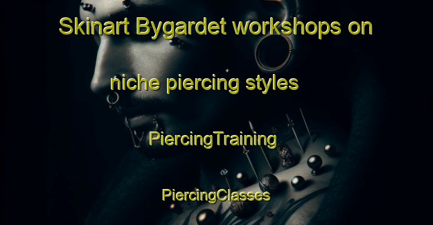 Skinart Bygardet workshops on niche piercing styles | #PiercingTraining #PiercingClasses #SkinartTraining-Sweden