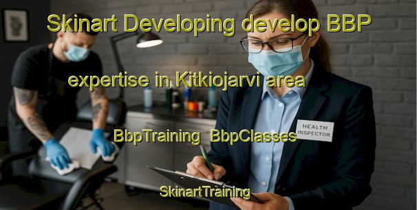 Skinart Developing develop BBP expertise in Kitkiojarvi area | BbpTraining | BbpClasses | SkinartTraining-Sweden