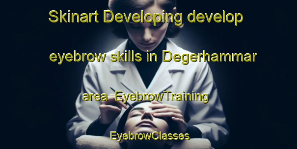 Skinart Developing develop eyebrow skills in Degerhammar area | EyebrowTraining | EyebrowClasses | SkinartTraining-Sweden