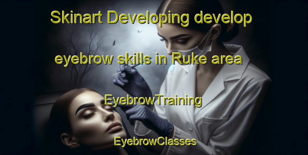 Skinart Developing develop eyebrow skills in Ruke area | EyebrowTraining | EyebrowClasses | SkinartTraining-Sweden