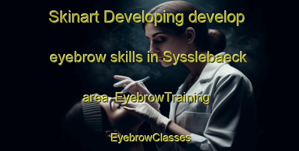 Skinart Developing develop eyebrow skills in Sysslebaeck area | EyebrowTraining | EyebrowClasses | SkinartTraining-Sweden