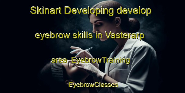 Skinart Developing develop eyebrow skills in Vasterarp area | EyebrowTraining | EyebrowClasses | SkinartTraining-Sweden