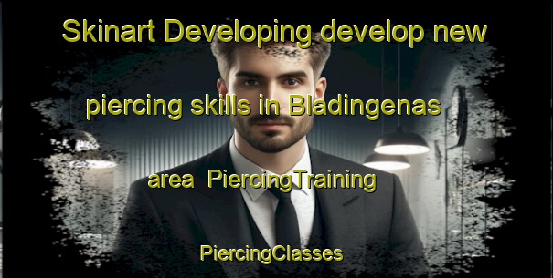 Skinart Developing develop new piercing skills in Bladingenas area | PiercingTraining | PiercingClasses | SkinartTraining-Sweden
