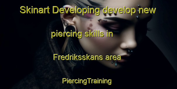 Skinart Developing develop new piercing skills in Fredriksskans area | #PiercingTraining #PiercingClasses #SkinartTraining-Sweden