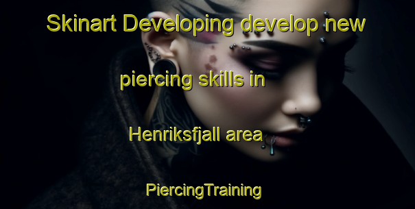 Skinart Developing develop new piercing skills in Henriksfjall area | #PiercingTraining #PiercingClasses #SkinartTraining-Sweden