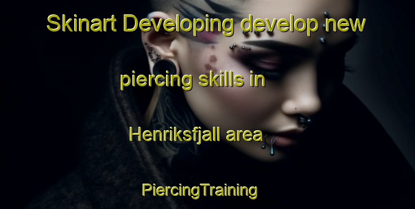 Skinart Developing develop new piercing skills in Henriksfjall area | PiercingTraining | PiercingClasses | SkinartTraining-Sweden