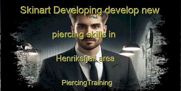 Skinart Developing develop new piercing skills in Henriksfjall area | PiercingTraining | PiercingClasses | SkinartTraining-Sweden