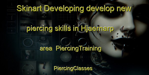 Skinart Developing develop new piercing skills in Hjaernarp area | PiercingTraining | PiercingClasses | SkinartTraining-Sweden