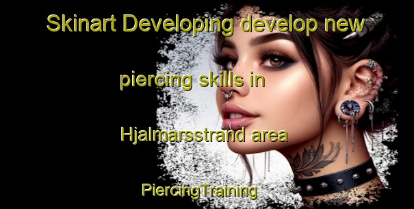 Skinart Developing develop new piercing skills in Hjalmarsstrand area | PiercingTraining | PiercingClasses | SkinartTraining-Sweden