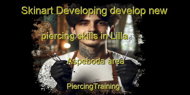 Skinart Developing develop new piercing skills in Lilla Aspeboda area | #PiercingTraining #PiercingClasses #SkinartTraining-Sweden