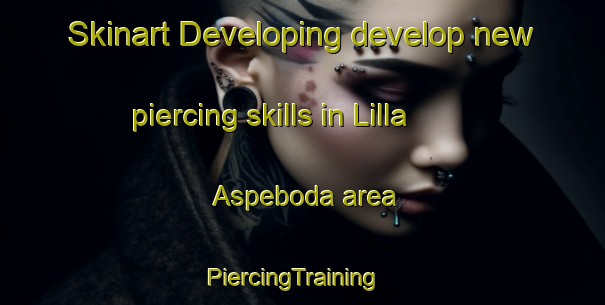 Skinart Developing develop new piercing skills in Lilla Aspeboda area | PiercingTraining | PiercingClasses | SkinartTraining-Sweden