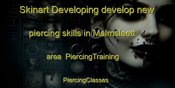 Skinart Developing develop new piercing skills in Malmslaett area | PiercingTraining | PiercingClasses | SkinartTraining-Sweden