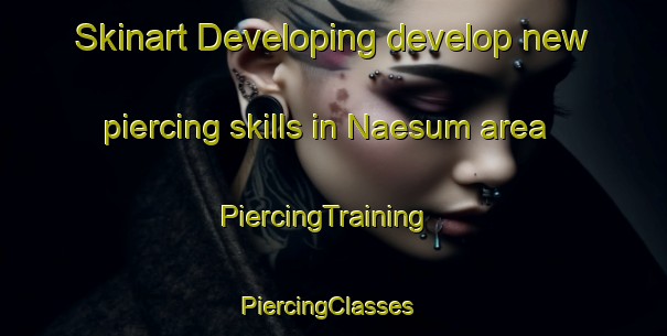 Skinart Developing develop new piercing skills in Naesum area | PiercingTraining | PiercingClasses | SkinartTraining-Sweden