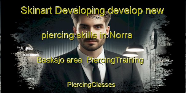 Skinart Developing develop new piercing skills in Norra Basksjo area | PiercingTraining | PiercingClasses | SkinartTraining-Sweden