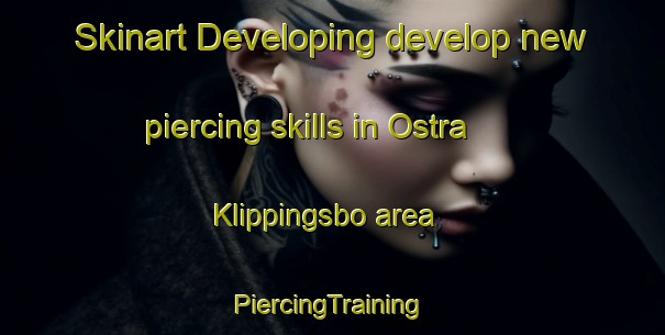 Skinart Developing develop new piercing skills in Ostra Klippingsbo area | #PiercingTraining #PiercingClasses #SkinartTraining-Sweden