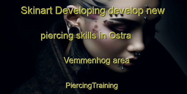 Skinart Developing develop new piercing skills in Ostra Vemmenhog area | #PiercingTraining #PiercingClasses #SkinartTraining-Sweden