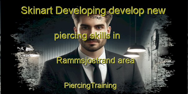Skinart Developing develop new piercing skills in Rammsjostrand area | PiercingTraining | PiercingClasses | SkinartTraining-Sweden