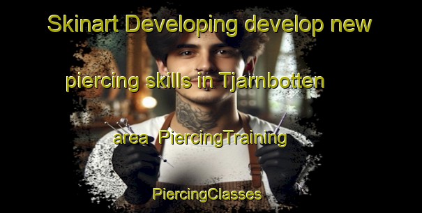 Skinart Developing develop new piercing skills in Tjarnbotten area | PiercingTraining | PiercingClasses | SkinartTraining-Sweden