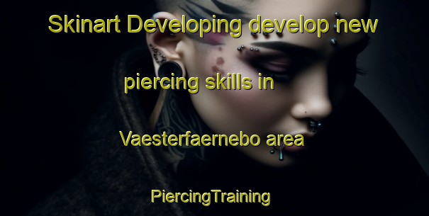 Skinart Developing develop new piercing skills in Vaesterfaernebo area | #PiercingTraining #PiercingClasses #SkinartTraining-Sweden