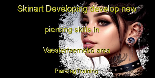 Skinart Developing develop new piercing skills in Vaesterfaernebo area | #PiercingTraining #PiercingClasses #SkinartTraining-Sweden