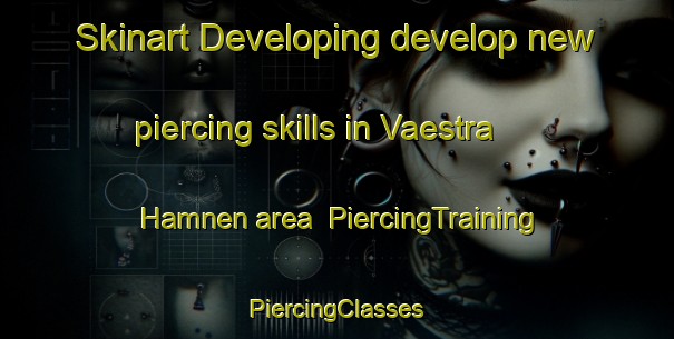 Skinart Developing develop new piercing skills in Vaestra Hamnen area | #PiercingTraining #PiercingClasses #SkinartTraining-Sweden