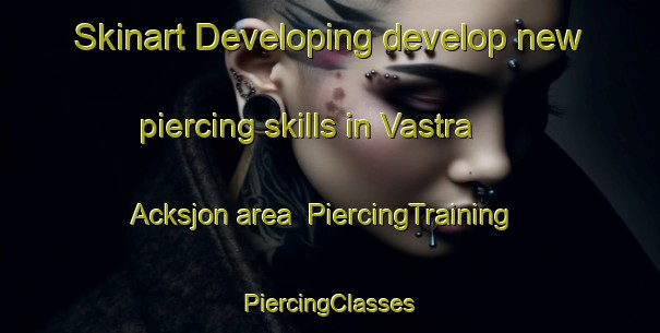 Skinart Developing develop new piercing skills in Vastra Acksjon area | #PiercingTraining #PiercingClasses #SkinartTraining-Sweden