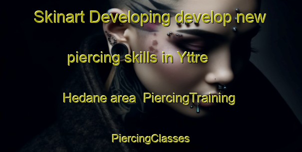 Skinart Developing develop new piercing skills in Yttre Hedane area | #PiercingTraining #PiercingClasses #SkinartTraining-Sweden