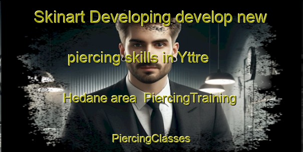 Skinart Developing develop new piercing skills in Yttre Hedane area | #PiercingTraining #PiercingClasses #SkinartTraining-Sweden