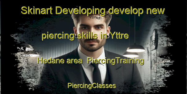 Skinart Developing develop new piercing skills in Yttre Hedane area | PiercingTraining | PiercingClasses | SkinartTraining-Sweden