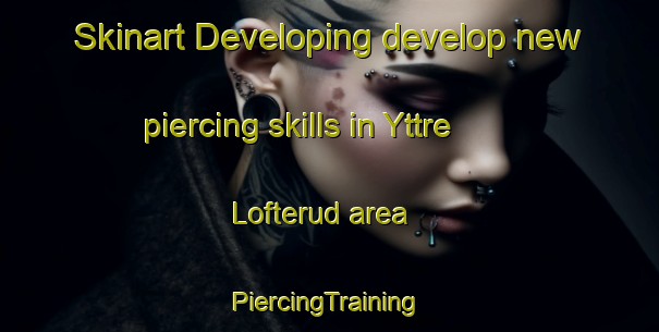 Skinart Developing develop new piercing skills in Yttre Lofterud area | #PiercingTraining #PiercingClasses #SkinartTraining-Sweden