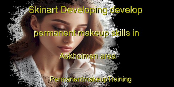 Skinart Developing develop permanent makeup skills in Askholmen area | #PermanentmakeupTraining #PermanentmakeupClasses #SkinartTraining-Sweden