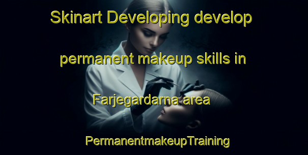 Skinart Developing develop permanent makeup skills in Farjegardarna area | PermanentmakeupTraining | PermanentmakeupClasses | SkinartTraining-Sweden