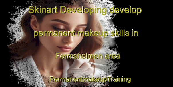 Skinart Developing develop permanent makeup skills in Fermsholmen area | #PermanentmakeupTraining #PermanentmakeupClasses #SkinartTraining-Sweden