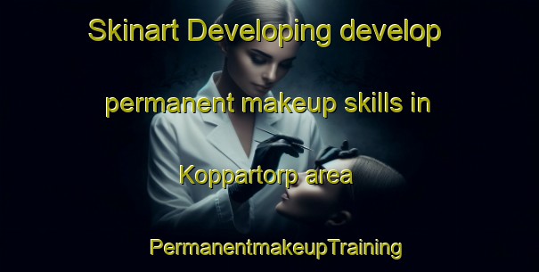 Skinart Developing develop permanent makeup skills in Koppartorp area | PermanentmakeupTraining | PermanentmakeupClasses | SkinartTraining-Sweden