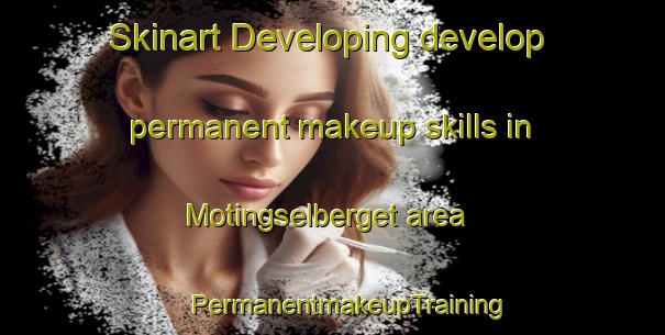 Skinart Developing develop permanent makeup skills in Motingselberget area | #PermanentmakeupTraining #PermanentmakeupClasses #SkinartTraining-Sweden