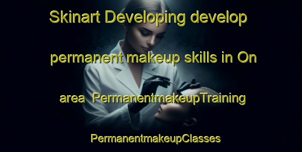Skinart Developing develop permanent makeup skills in On area | PermanentmakeupTraining | PermanentmakeupClasses | SkinartTraining-Sweden