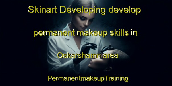 Skinart Developing develop permanent makeup skills in Oskarshamn area | PermanentmakeupTraining | PermanentmakeupClasses | SkinartTraining-Sweden
