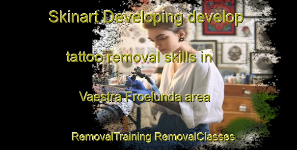 Skinart Developing develop tattoo removal skills in Vaestra Froelunda area | #RemovalTraining #RemovalClasses #SkinartTraining-Sweden