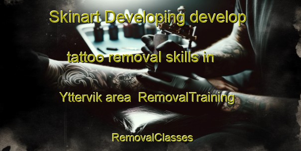 Skinart Developing develop tattoo removal skills in Yttervik area | RemovalTraining | RemovalClasses | SkinartTraining-Sweden
