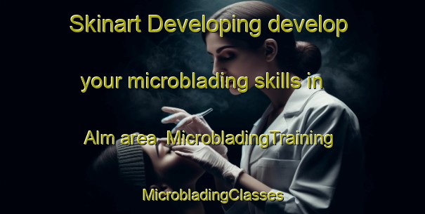 Skinart Developing develop your microblading skills in Alm area | #MicrobladingTraining #MicrobladingClasses #SkinartTraining-Sweden