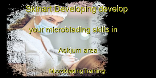 Skinart Developing develop your microblading skills in Askjum area | #MicrobladingTraining #MicrobladingClasses #SkinartTraining-Sweden